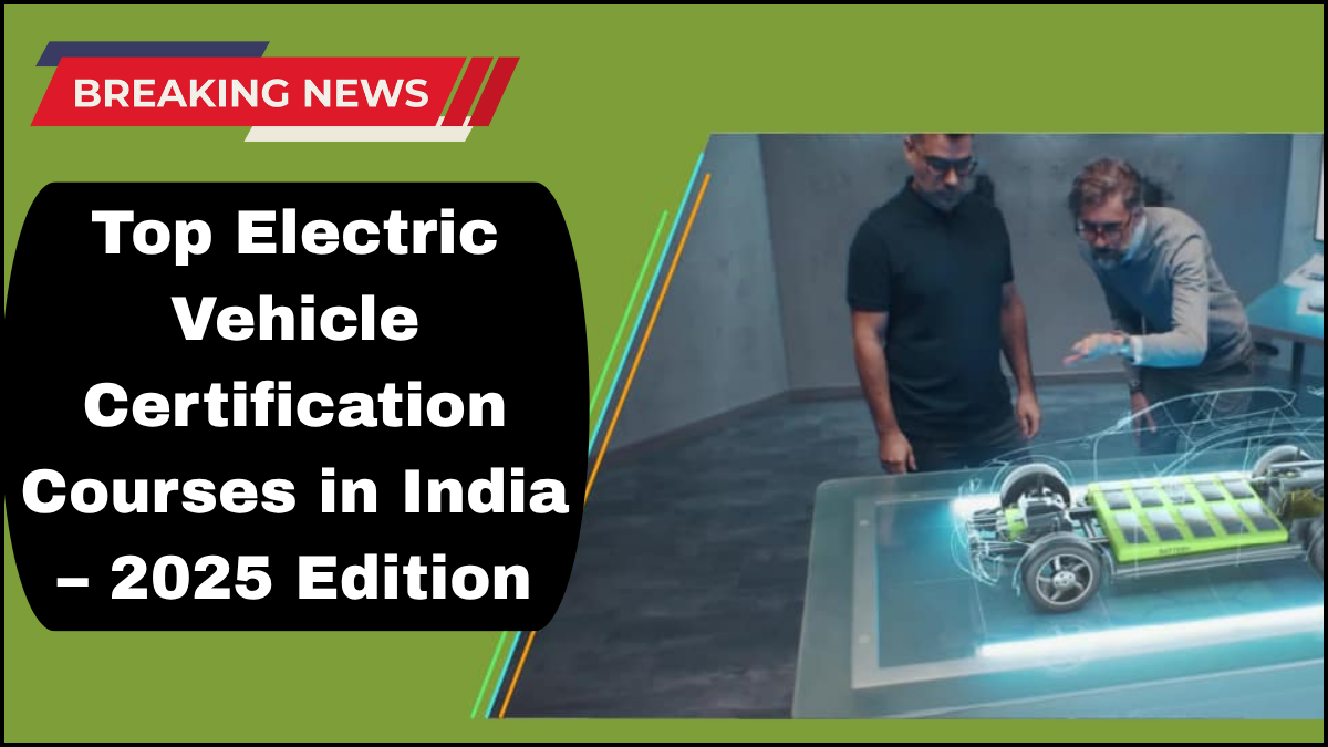 Top Electric Vehicle Certification Courses in India – 2025 Edition