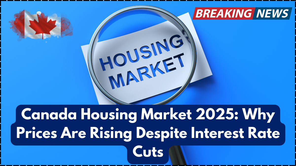 Canada Housing Market 2025: Why Prices Are Rising Despite Interest Rate Cuts