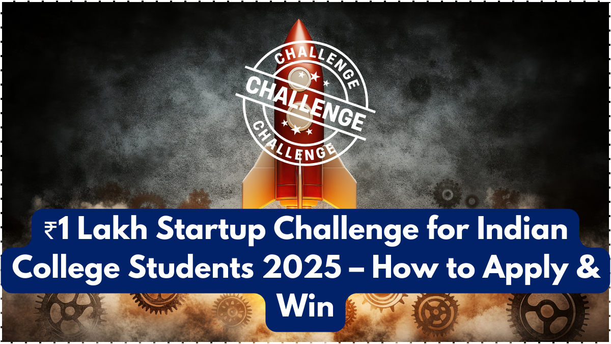 ₹1 Lakh Startup Challenge for Indian College Students 2025 – How to Apply & Win