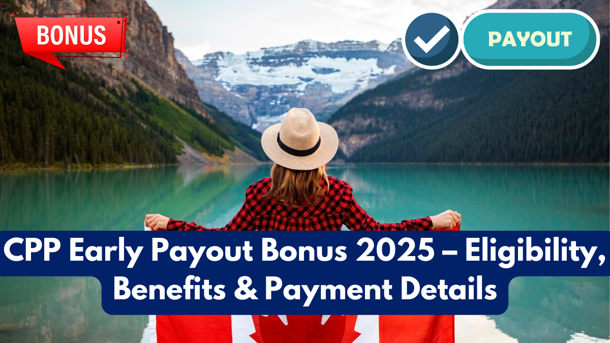 CPP Early Payout Bonus 2025 – Eligibility, Benefits & Payment Details