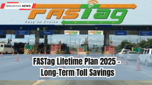 FASTag Lifetime Plan 2025 – Long-Term Toll Savings