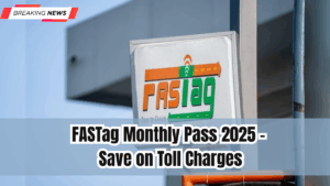 FASTag Monthly Pass 2025 – Save on Toll Charges
