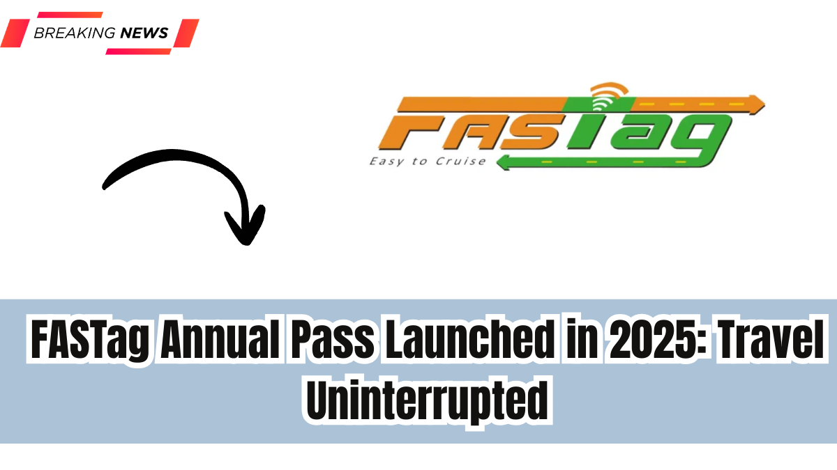 FASTag Annual Pass Launched in 2025: Travel Uninterrupted