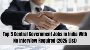 Top 5 Central Government Jobs in India With No Interview Required (2025 List)