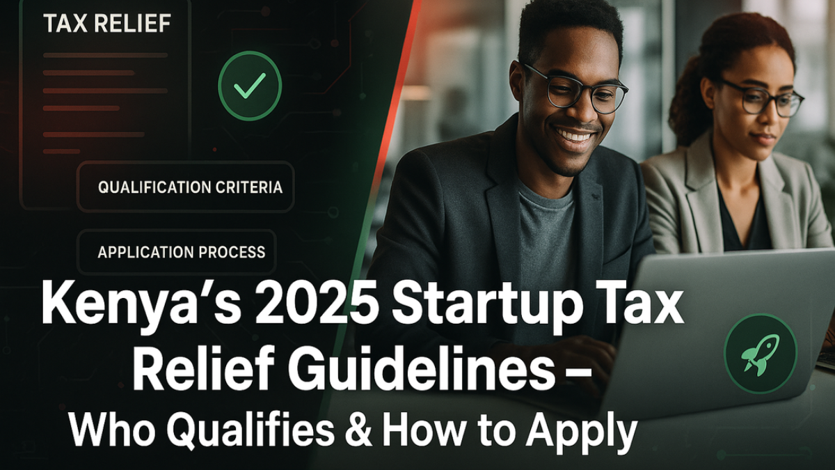 Kenya’s 2025 Startup Tax Relief Guidelines – Who Qualifies & How to Apply