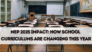 NEP 2025 Impact: How School Curriculums Are Changing in India This Year