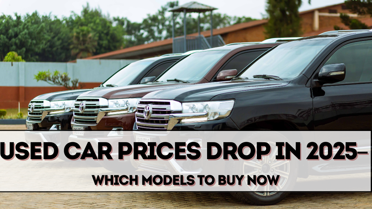 Used Car Prices Drop in 2025 – What’s Causing It and Which Models to Buy Now